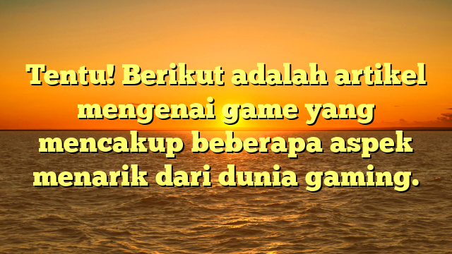 Evolusi dan Dampak Game dalam Kehidupan Modern