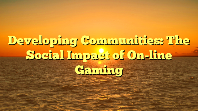 Developing Communities: The Social Impact of On-line Gaming