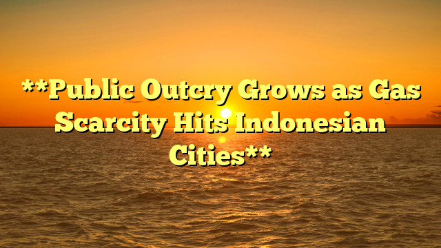 **Public Outcry Grows as Gas Scarcity Hits Indonesian Cities**